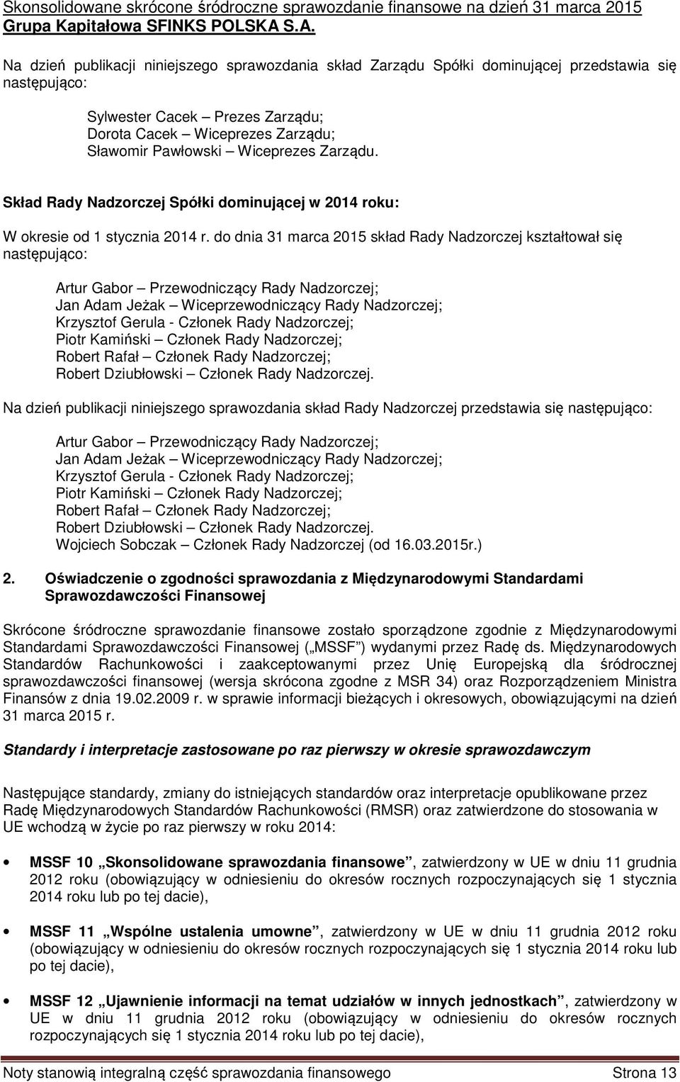 Wiceprezes Zarządu. Skład Rady Nadzorczej Spółki dominującej w 2014 roku: W okresie od 1 stycznia 2014 r.