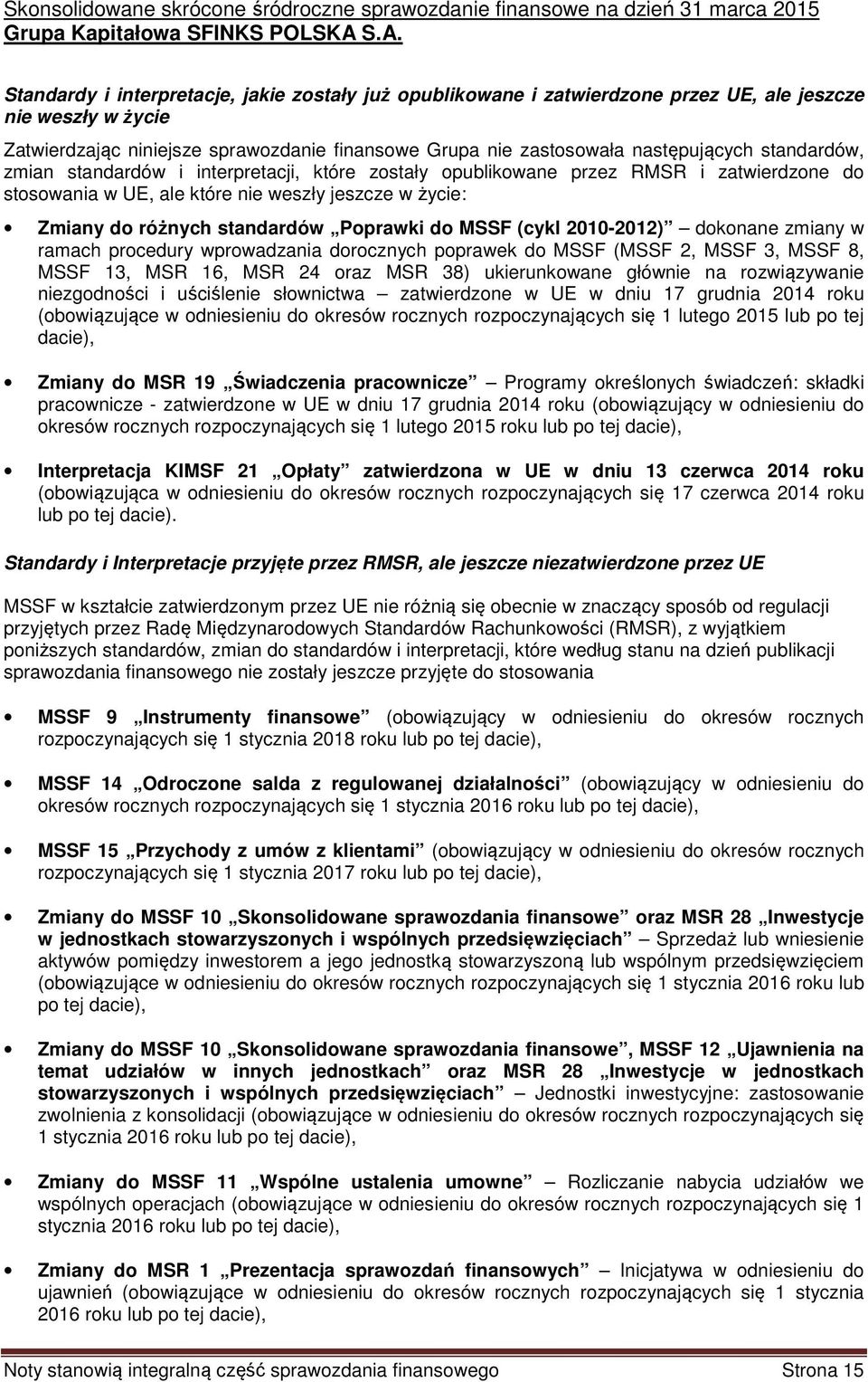 następujących standardów, zmian standardów i interpretacji, które zostały opublikowane przez RMSR i zatwierdzone do stosowania w UE, ale które nie weszły jeszcze w życie: Zmiany do różnych standardów