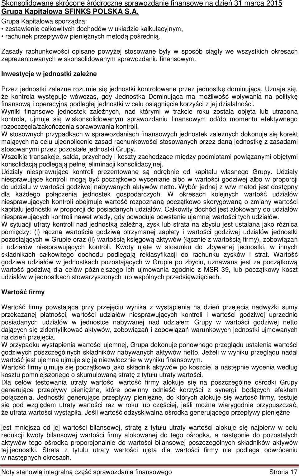 Zasady rachunkowości opisane powyżej stosowane były w sposób ciągły we wszystkich okresach zaprezentowanych w skonsolidowanym sprawozdaniu finansowym.