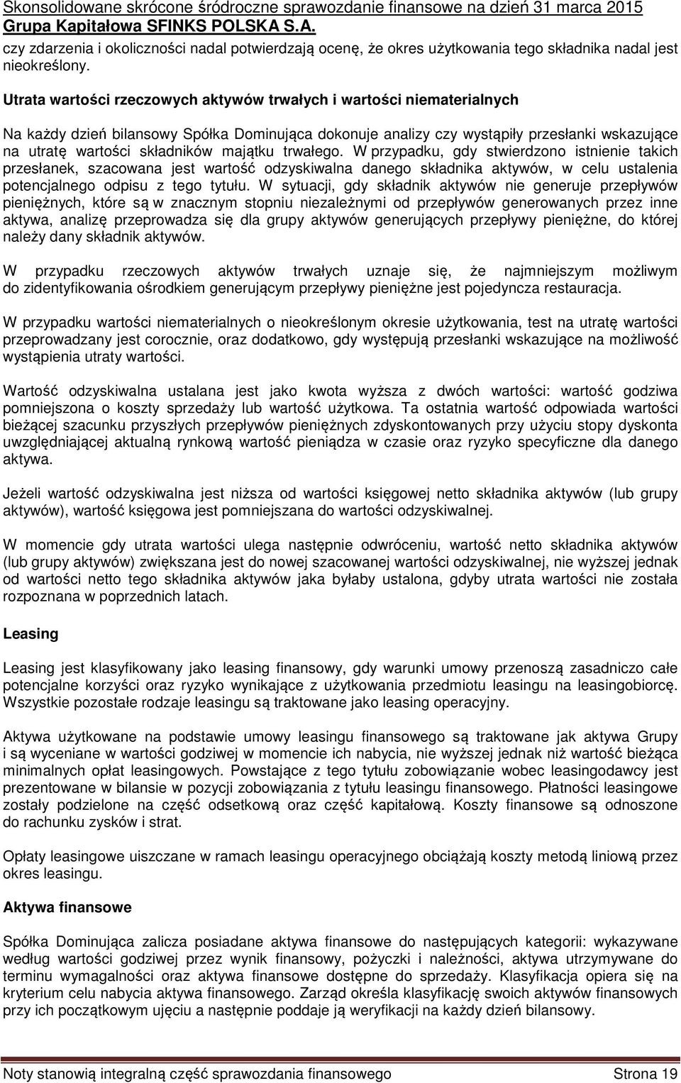 Utrata wartości rzeczowych aktywów trwałych i wartości niematerialnych Na każdy dzień bilansowy Spółka Dominująca dokonuje analizy czy wystąpiły przesłanki wskazujące na utratę wartości składników