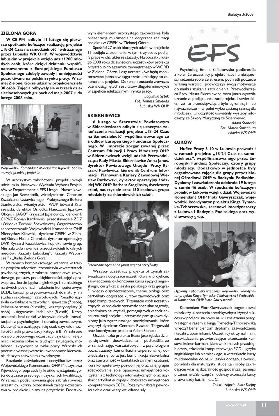 rynku pracy. W samej Zielonej Górze udział w projekcie wzięło 30 osób. Zajęcia odbywały się w trzech dziesięcioosobowych grupach od maja 2007 r. do lutego 2008 roku.