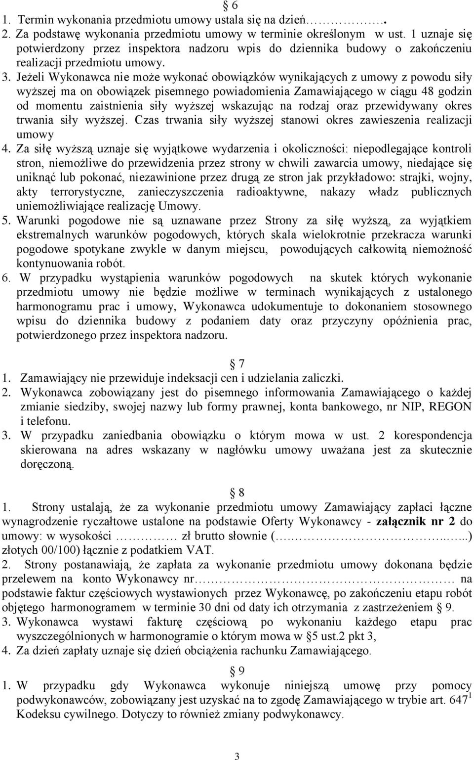 Jeżeli Wykonawca nie może wykonać obowiązków wynikających z umowy z powodu siły wyższej ma on obowiązek pisemnego powiadomienia Zamawiającego w ciągu 48 godzin od momentu zaistnienia siły wyższej