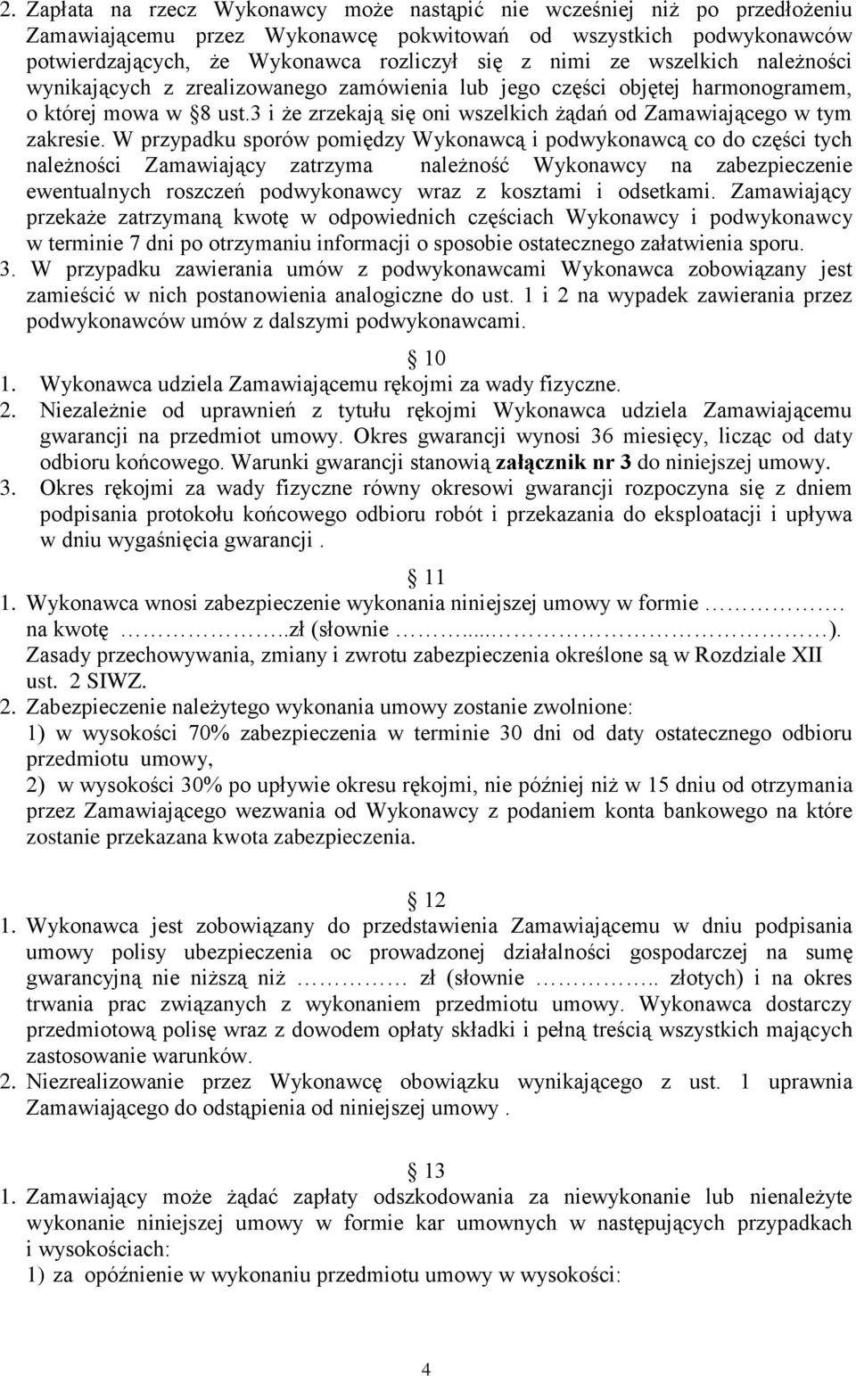 W przypadku sporów pomiędzy Wykonawcą i podwykonawcą co do części tych należności Zamawiający zatrzyma należność Wykonawcy na zabezpieczenie ewentualnych roszczeń podwykonawcy wraz z kosztami i