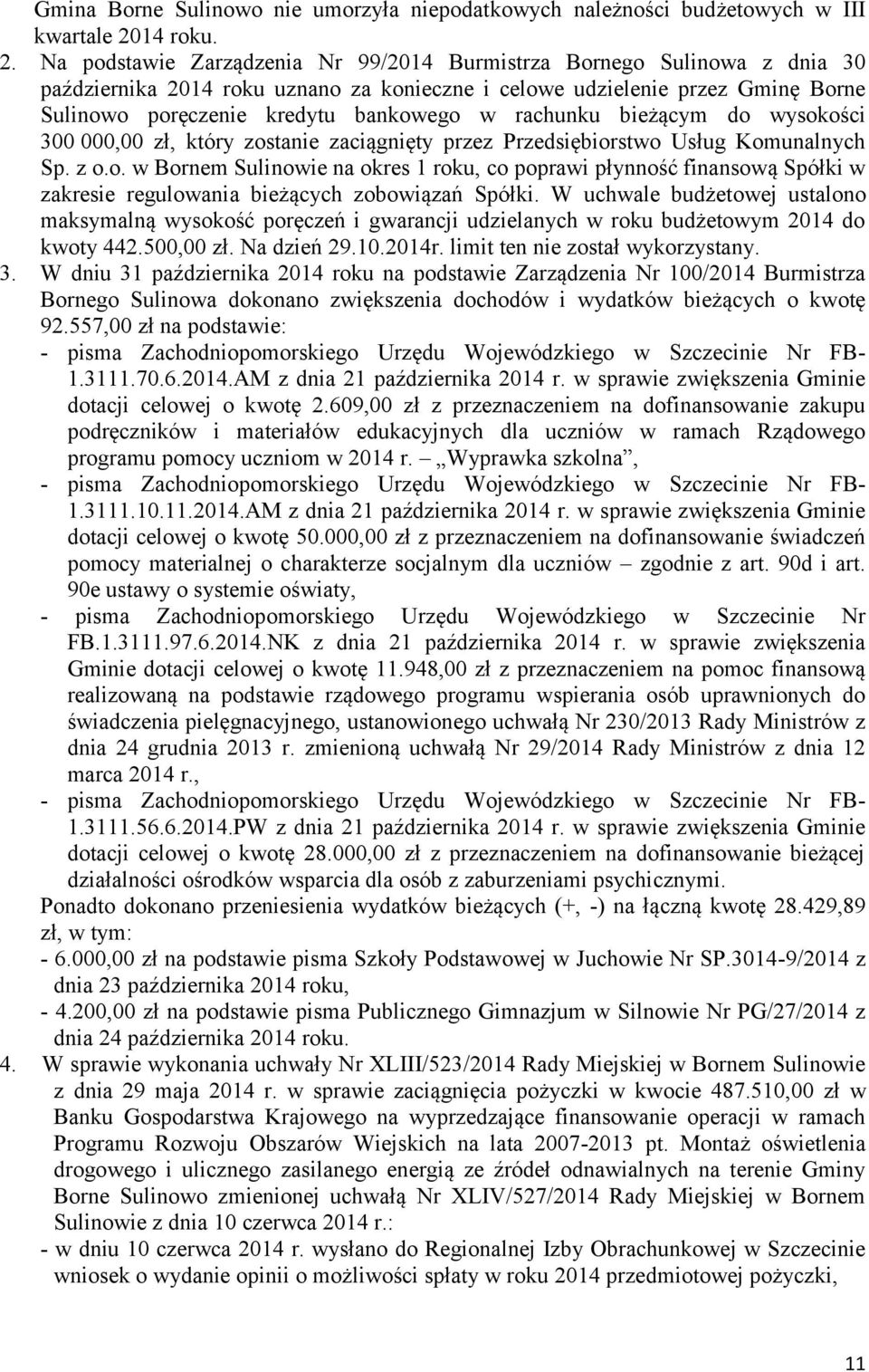 Na podstawie Zarządzenia Nr 99/2014 Burmistrza Bornego Sulinowa z dnia 30 października 2014 roku uznano za konieczne i celowe udzielenie przez Gminę Borne Sulinowo poręczenie kredytu bankowego w