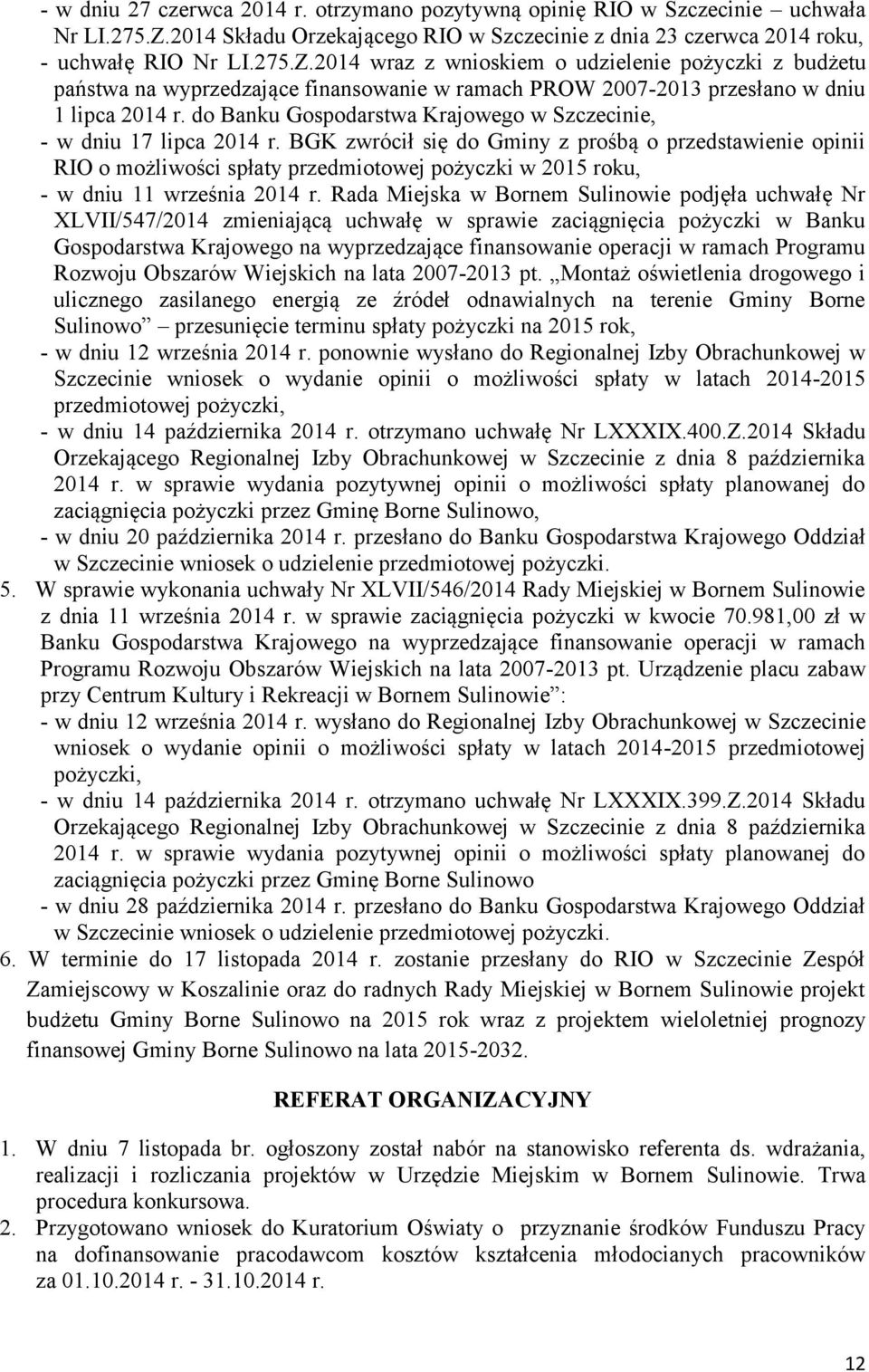 2014 wraz z wnioskiem o udzielenie pożyczki z budżetu państwa na wyprzedzające finansowanie w ramach PROW 2007-2013 przesłano w dniu 1 lipca 2014 r.