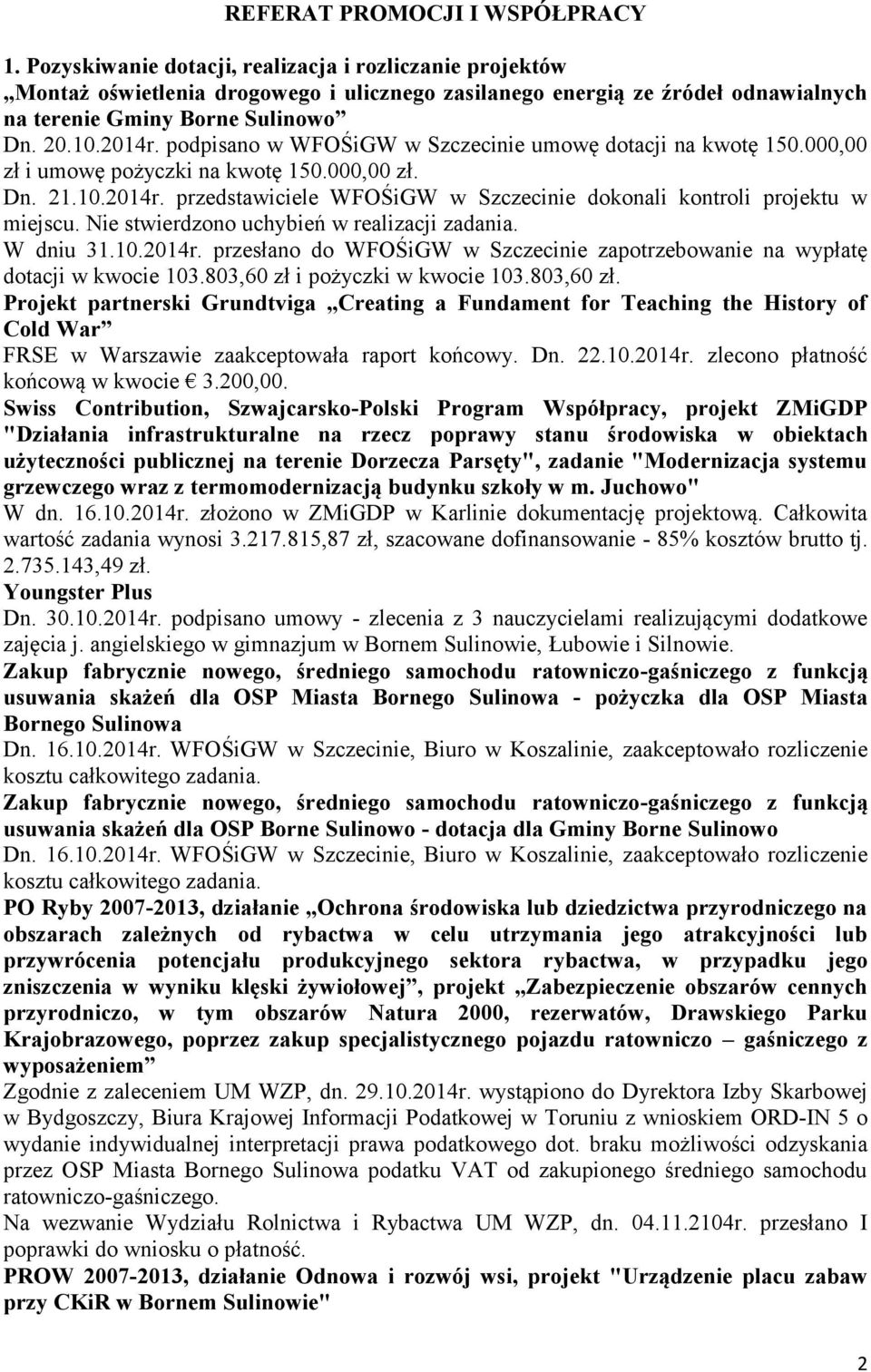 podpisano w WFOŚiGW w Szczecinie umowę dotacji na kwotę 150.000,00 zł i umowę pożyczki na kwotę 150.000,00 zł. Dn. 21.10.2014r.