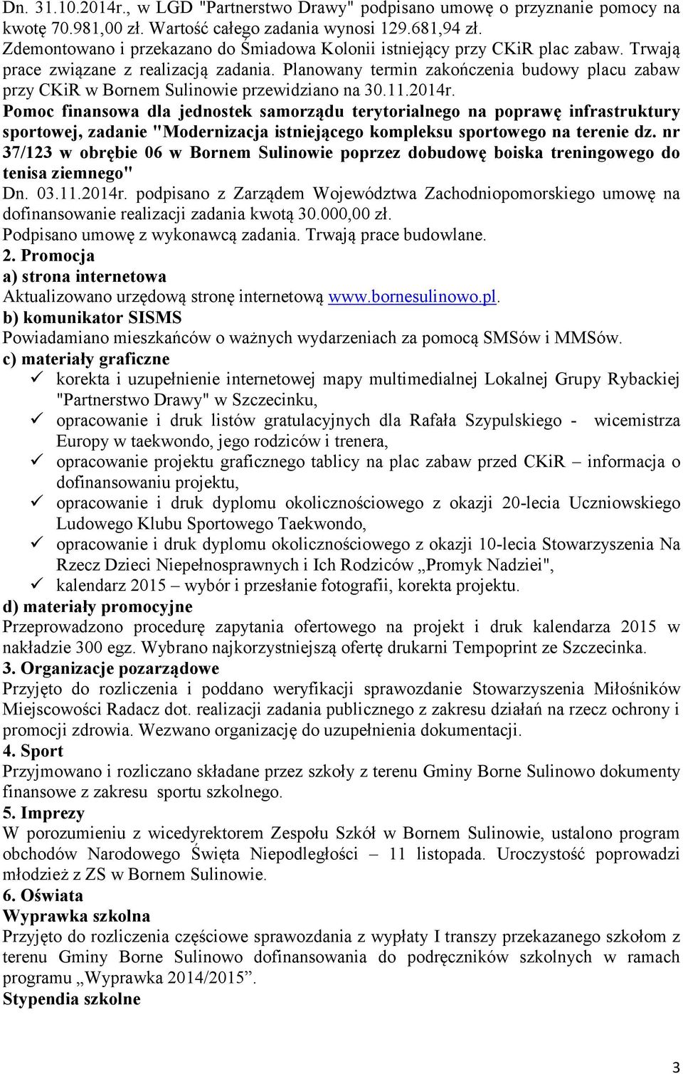 Planowany termin zakończenia budowy placu zabaw przy CKiR w Bornem Sulinowie przewidziano na 30.11.2014r.