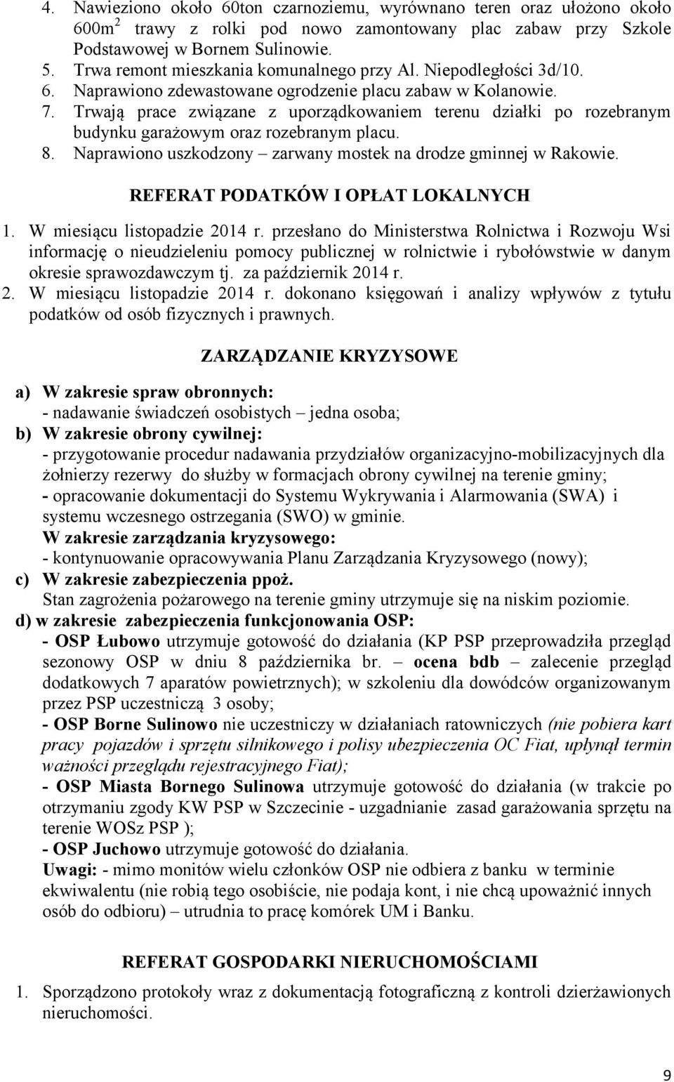 Trwają prace związane z uporządkowaniem terenu działki po rozebranym budynku garażowym oraz rozebranym placu. 8. Naprawiono uszkodzony zarwany mostek na drodze gminnej w Rakowie.