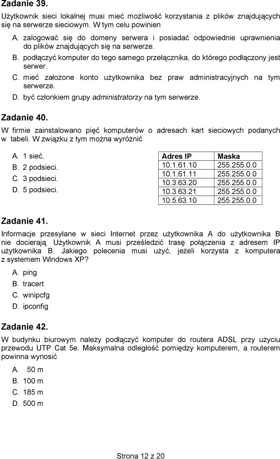 mieć założone konto użytkownika bez praw administracyjnych na tym serwerze. D. być członkiem grupy administratorzy na tym serwerze. Zadanie 40.