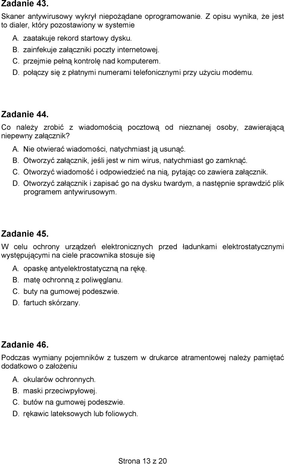 Co należy zrobić z wiadomością pocztową od nieznanej osoby, zawierającą niepewny załącznik? A. Nie otwierać wiadomości, natychmiast ją usunąć. B.