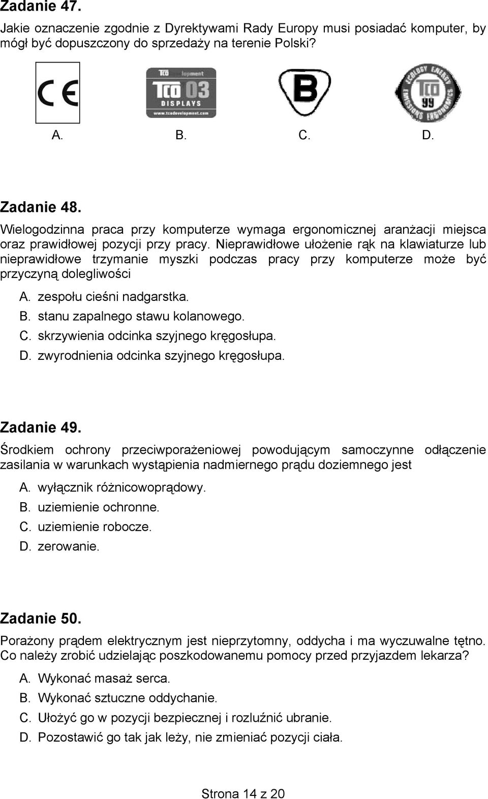 Nieprawidłowe ułożenie rąk na klawiaturze lub nieprawidłowe trzymanie myszki podczas pracy przy komputerze może być przyczyną dolegliwości A. zespołu cieśni nadgarstka. B.