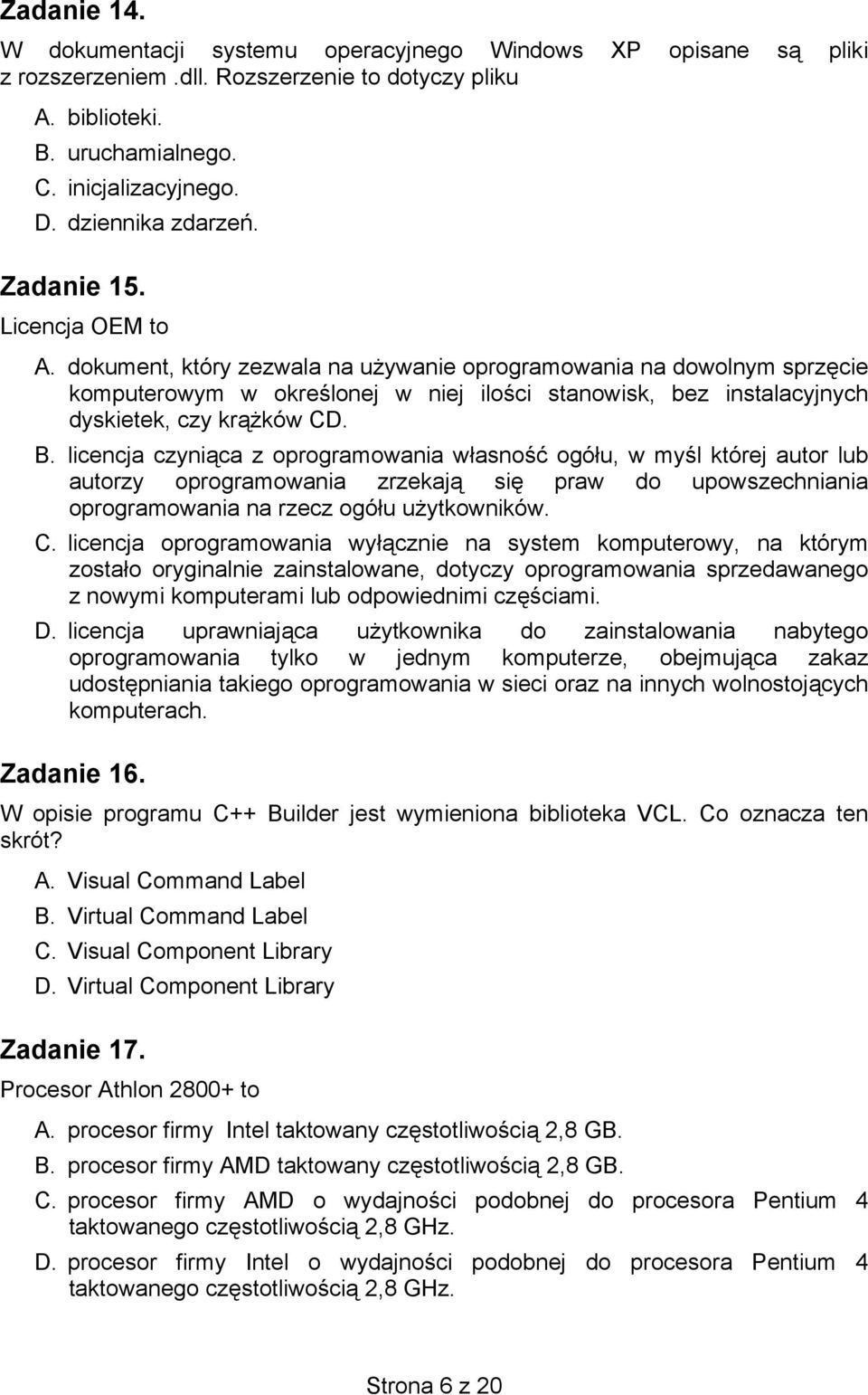 dokument, który zezwala na używanie oprogramowania na dowolnym sprzęcie komputerowym w określonej w niej ilości stanowisk, bez instalacyjnych dyskietek, czy krążków CD. B.