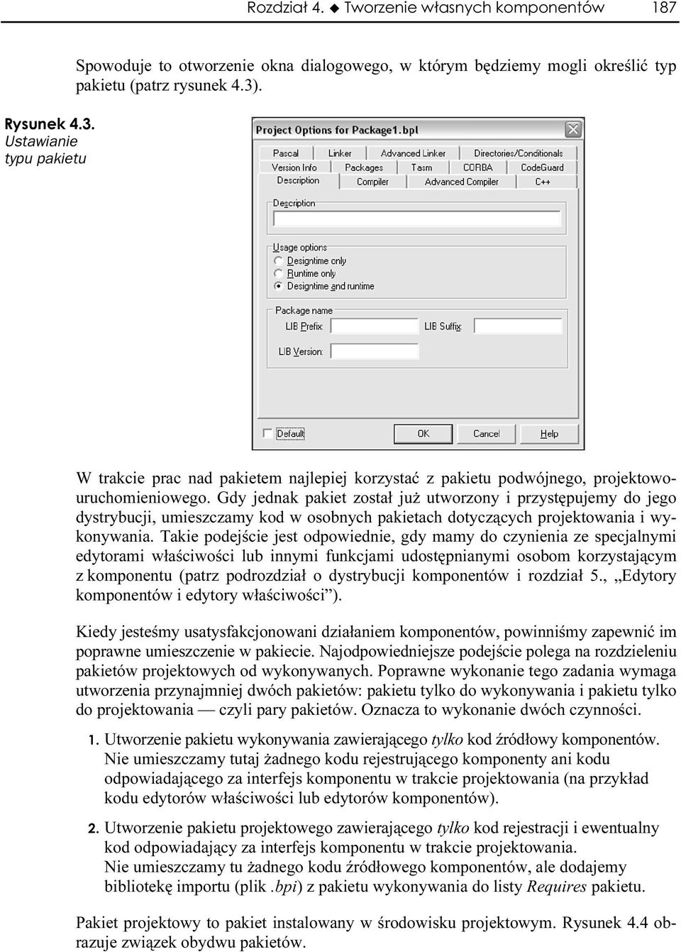 Gdy jednak pakiet został już utworzony i przystępujemy do jego dystrybucji, umieszczamy kod w osobnych pakietach dotyczących projektowania i wykonywania.