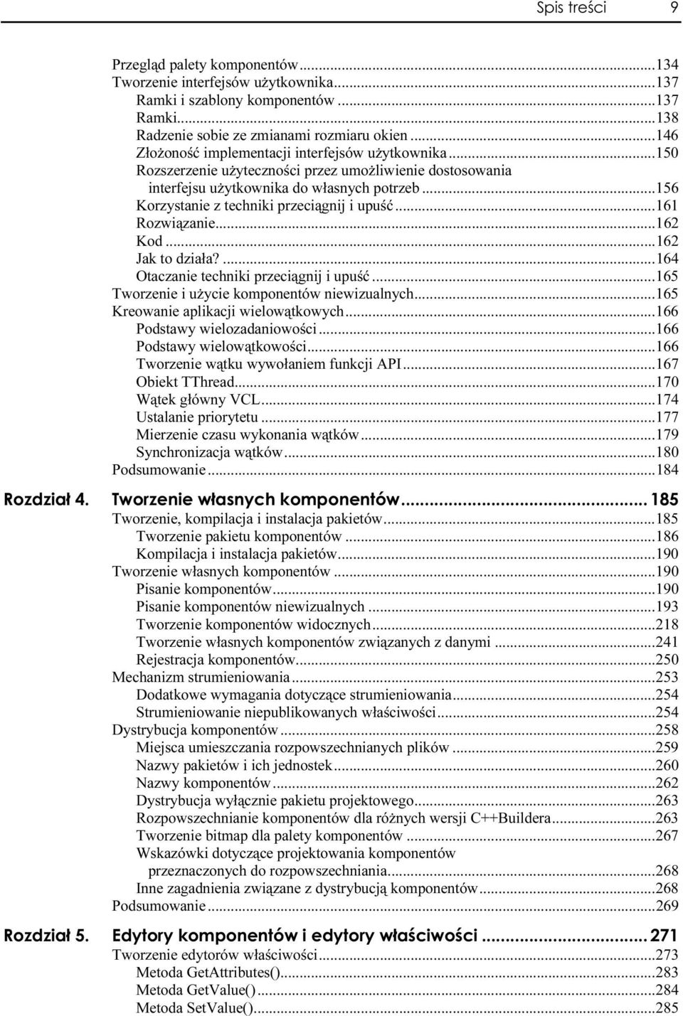 ..r...161 Rozwiązanie...r...r...162 Kod...r...r...162 Jak to działa?...r...r... 164 Otaczanie techniki przeciągnij i upuść...r...165 Tworzenie i użycie komponentów niewizualnych...r...165 Kreowanie aplikacji wielowątkowych.