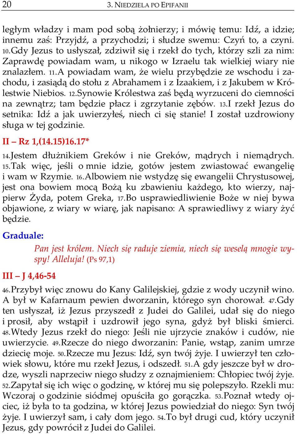 A powiadam wam, że wielu przybędzie ze wschodu i zachodu, i zasiądą do stołu z Abrahamem i z Izaakiem, i z Jakubem w Królestwie Niebios. 12.