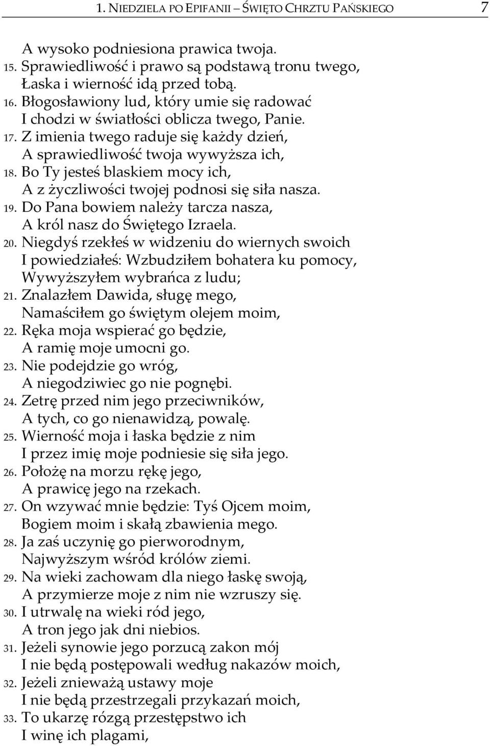 Bo Ty jesteś blaskiem mocy ich, A z życzliwości twojej podnosi się siła nasza. 19. Do Pana bowiem należy tarcza nasza, A król nasz do Świętego Izraela. 20.