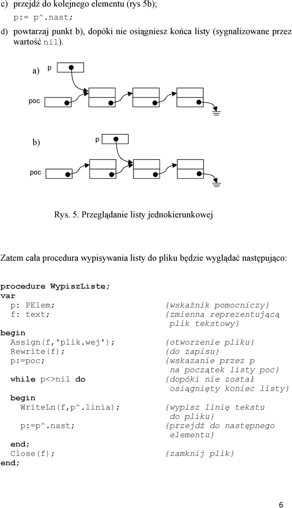 Przeglądanie listy jednokierunkowej Zatem cała rocedura wyisywania listy do liku będzie wyglądać nastęująco: rocedure WyiszListe; var : PElem; {wskaźnik