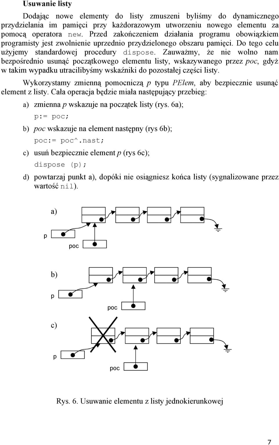 Zauważmy, że nie wolno nam bezośrednio usunąć zątkowego elementu listy, wskazywanego rzez, gdyż w takim wyadku utracilibyśmy wskaźniki do ozostałej części listy.