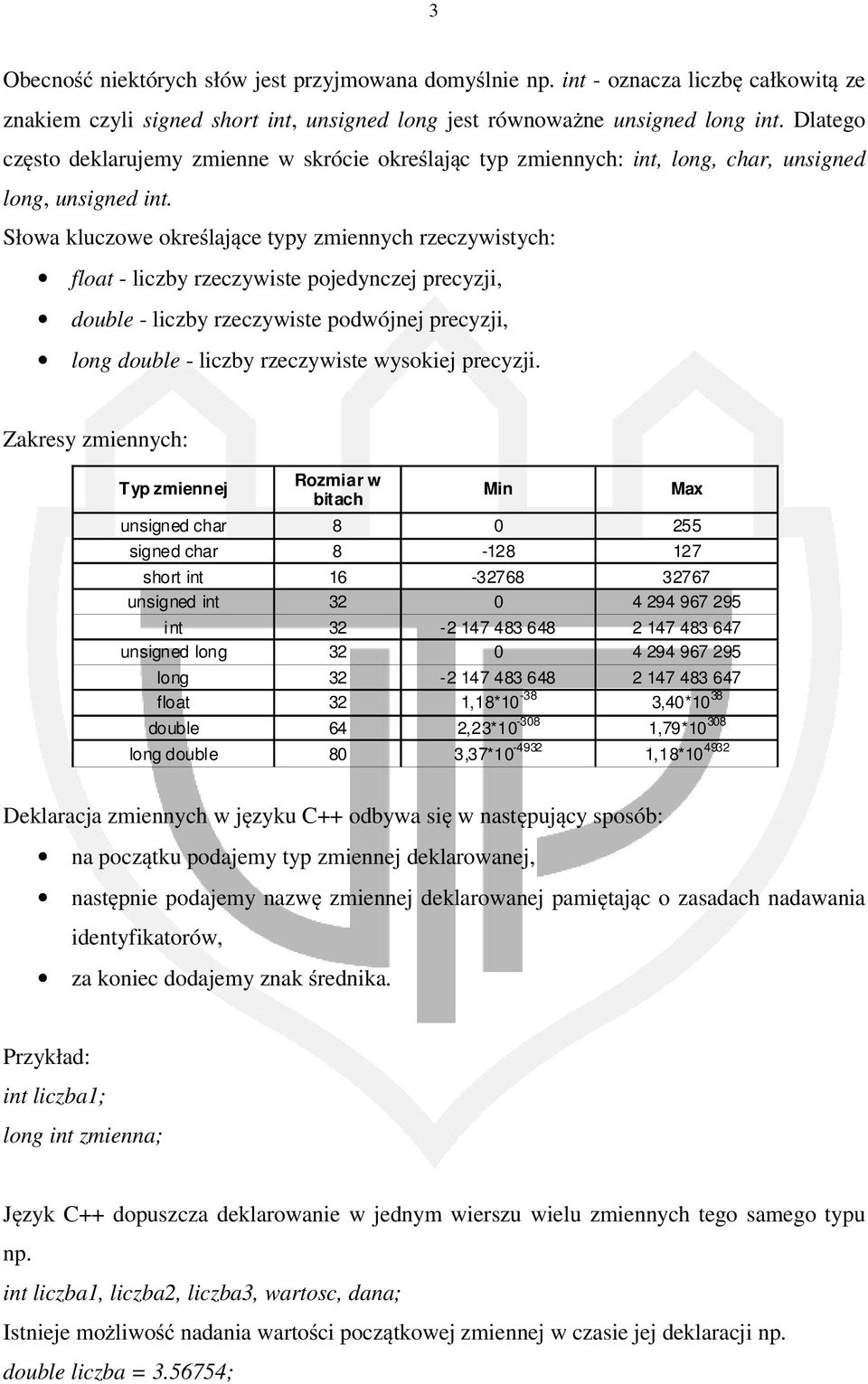 Słowa kluczowe określające typy zmiennych rzeczywistych: float - liczby rzeczywiste pojedynczej precyzji, double - liczby rzeczywiste podwójnej precyzji, long double - liczby rzeczywiste wysokiej