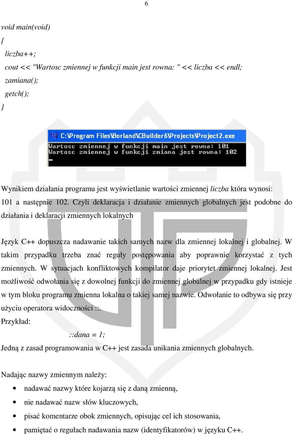 Czyli deklaracja i działanie zmiennych globalnych jest podobne do działania i deklaracji zmiennych lokalnych Język C++ dopuszcza nadawanie takich samych nazw dla zmiennej lokalnej i globalnej.