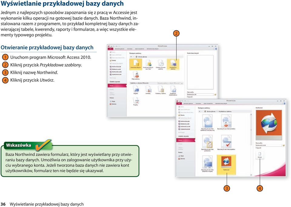 Otwieranie przykładowej bazy danych Uruchom program Microsoft Access 00. Kliknij przycisk Przykładowe szablony. Kliknij nazwę Northwind. Kliknij przycisk Utwórz.