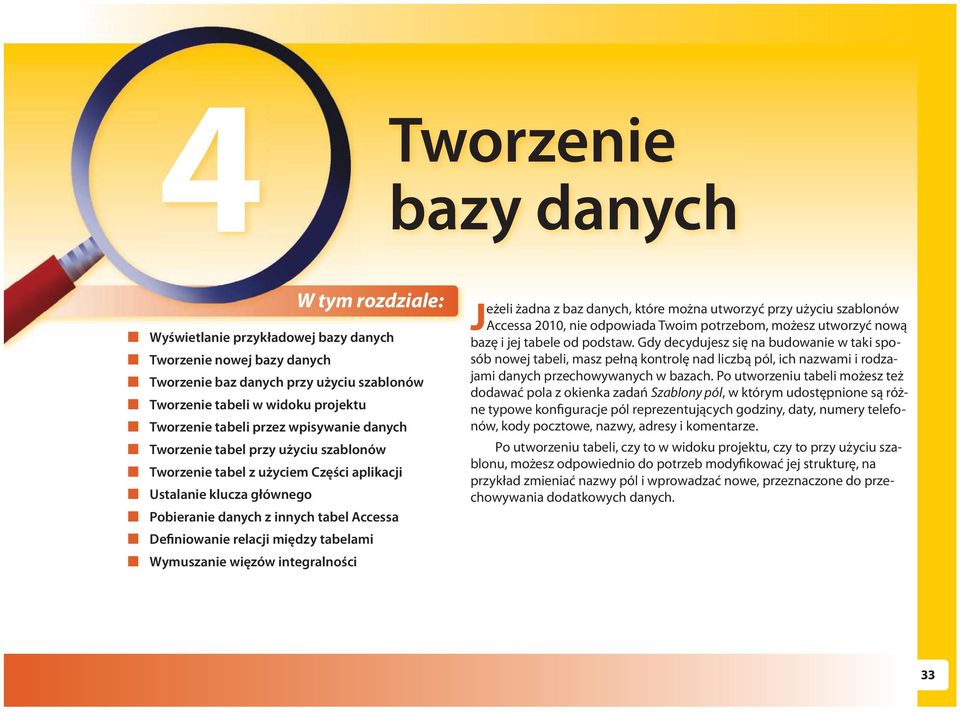 między tabelami Wymuszanie więzów integralności Jeżeli żadna z baz danych, które można utworzyć przy użyciu szablonów Accessa 00, nie odpowiada Twoim potrzebom, możesz utworzyć nową bazę i jej tabele