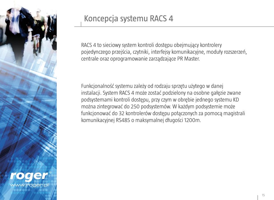System RACS 4 może zostać podzielony na osobne gałęzie zwane podsystemami kontroli dostępu, przy czym w obrębie jednego systemu KD można zintegrować do
