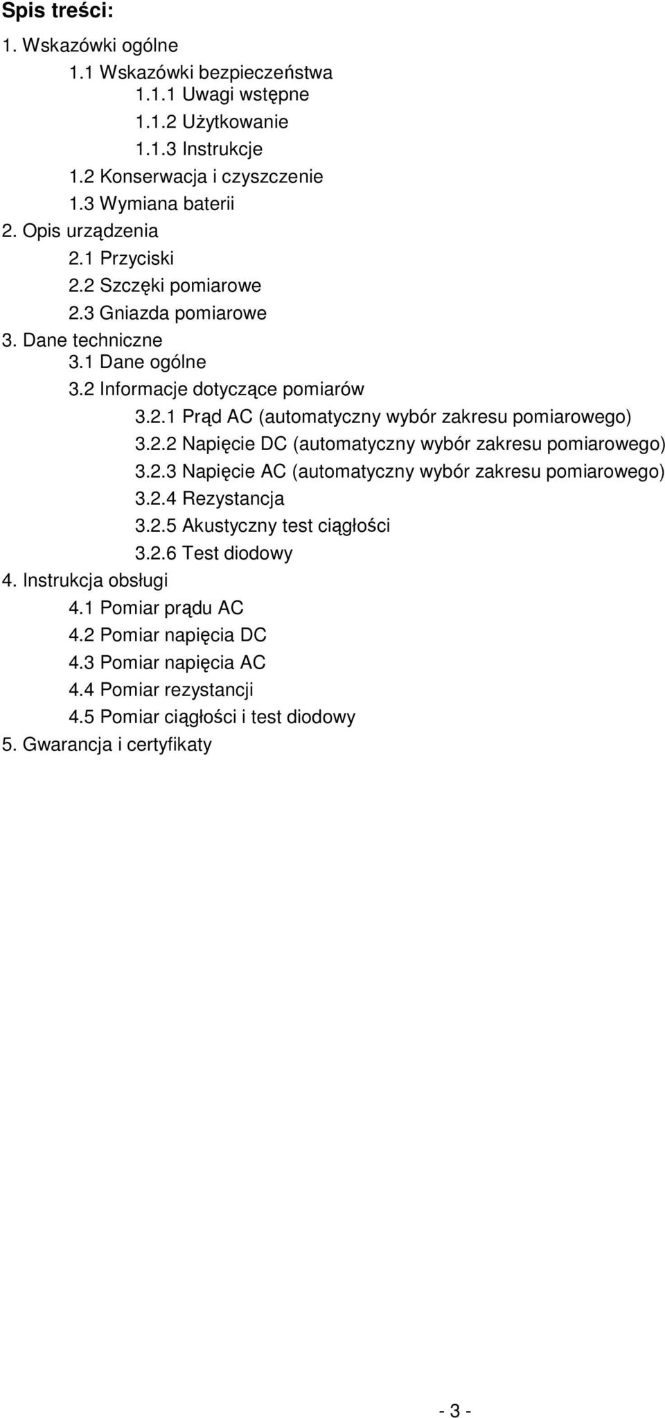 2.2 Napięcie DC (automatyczny wybór zakresu pomiarowego) 3.2.3 Napięcie AC (automatyczny wybór zakresu pomiarowego) 3.2.4 Rezystancja 3.2.5 Akustyczny test ciągłości 3.2.6 Test diodowy 4.