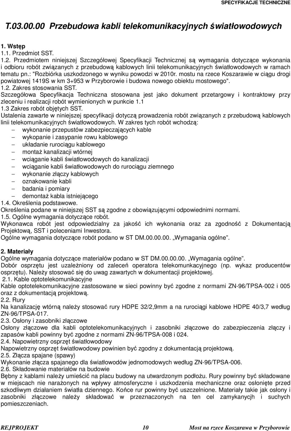 tematu pn.: "Rozbiórka uszkodzonego w wyniku powodzi w 2010r. mostu na rzece Koszarawie w ciągu drogi powiatowej 1419S w km 3+953 w Przyborowie i budowa nowego obiektu mostowego". 1.2. Zakres stosowania SST.