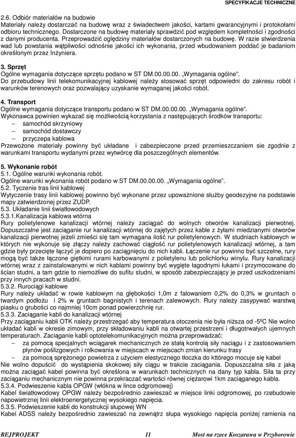 W razie stwierdzenia wad lub powstania wątpliwości odnośnie jakości ich wykonania, przed wbudowaniem poddać je badaniom określonym przez Inżyniera. 3.