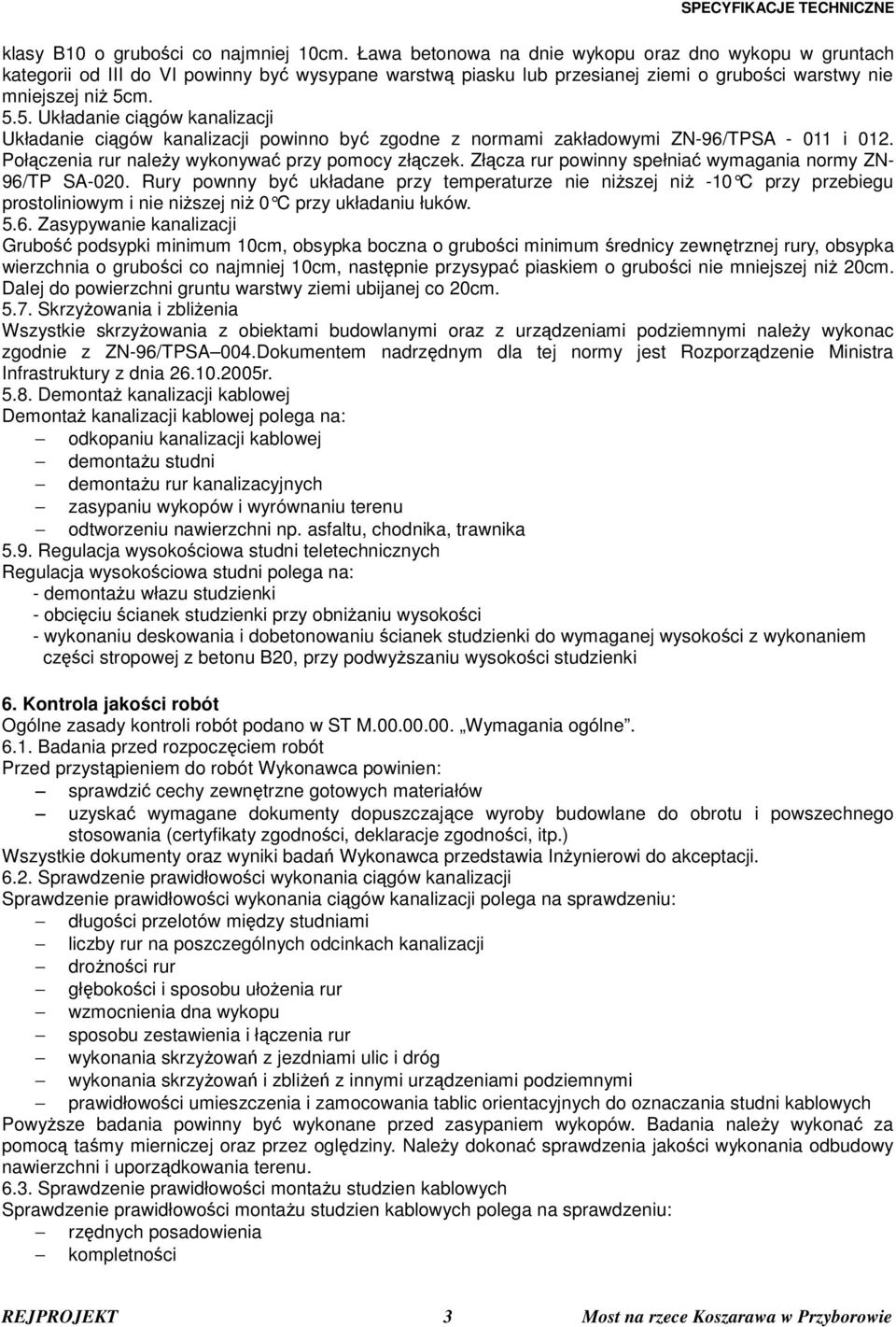 m. 5.5. Układanie ciągów kanalizacji Układanie ciągów kanalizacji powinno być zgodne z normami zakładowymi ZN-96/TPSA - 011 i 012. Połączenia rur należy wykonywać przy pomocy złączek.