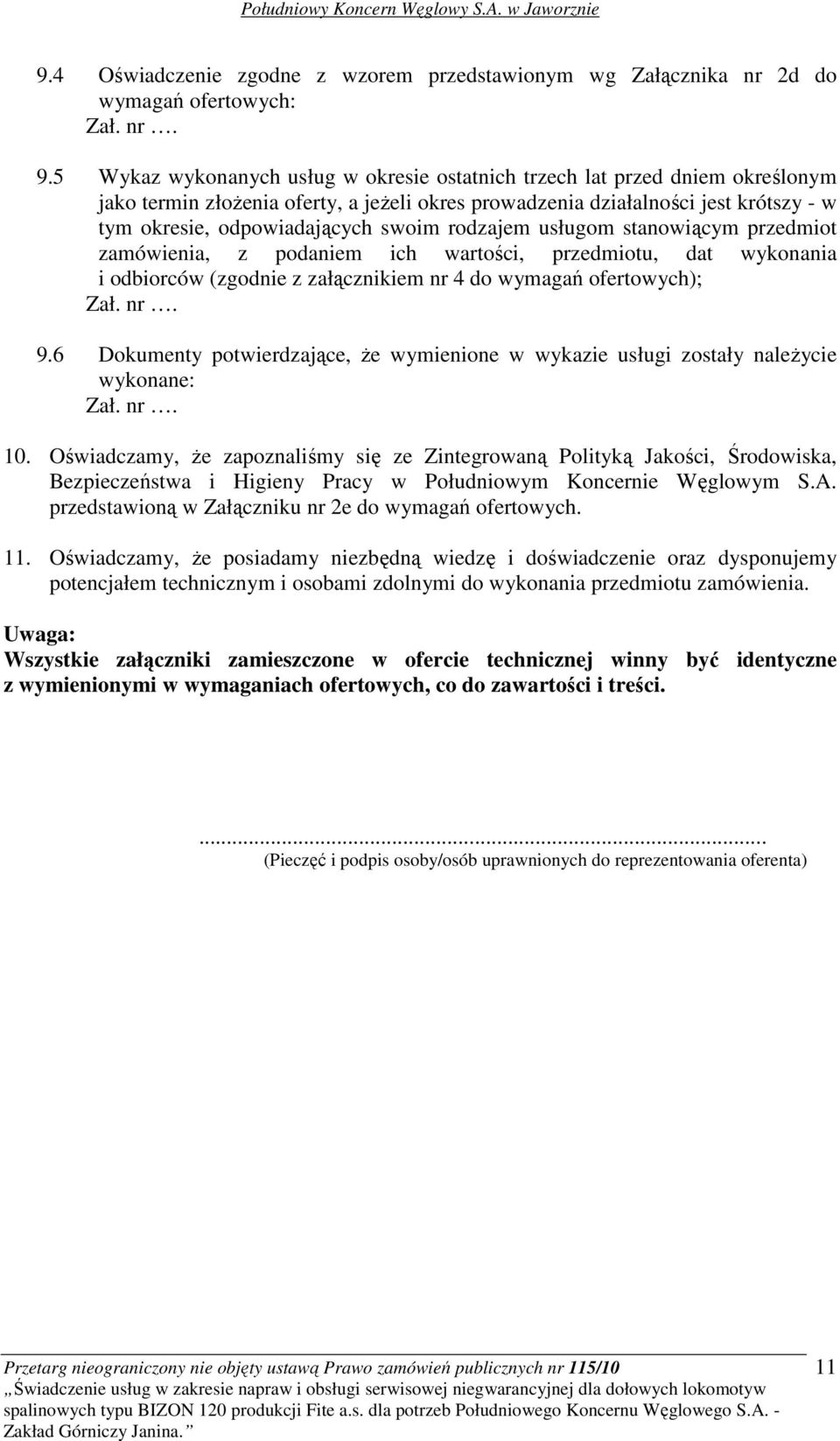 rodzajem usługom stanowiącym przedmiot zamówienia, z podaniem ich wartości, przedmiotu, dat wykonania i odbiorców (zgodnie z załącznikiem nr 4 do wymagań ofertowych); Zał. nr. 9.