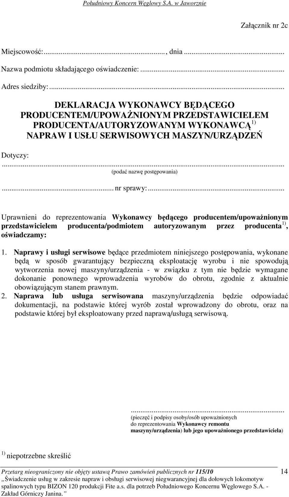 .. nr sprawy:... Uprawnieni do reprezentowania Wykonawcy będącego producentem/upowaŝnionym przedstawicielem producenta/podmiotem autoryzowanym przez producenta 1), oświadczamy: 1.