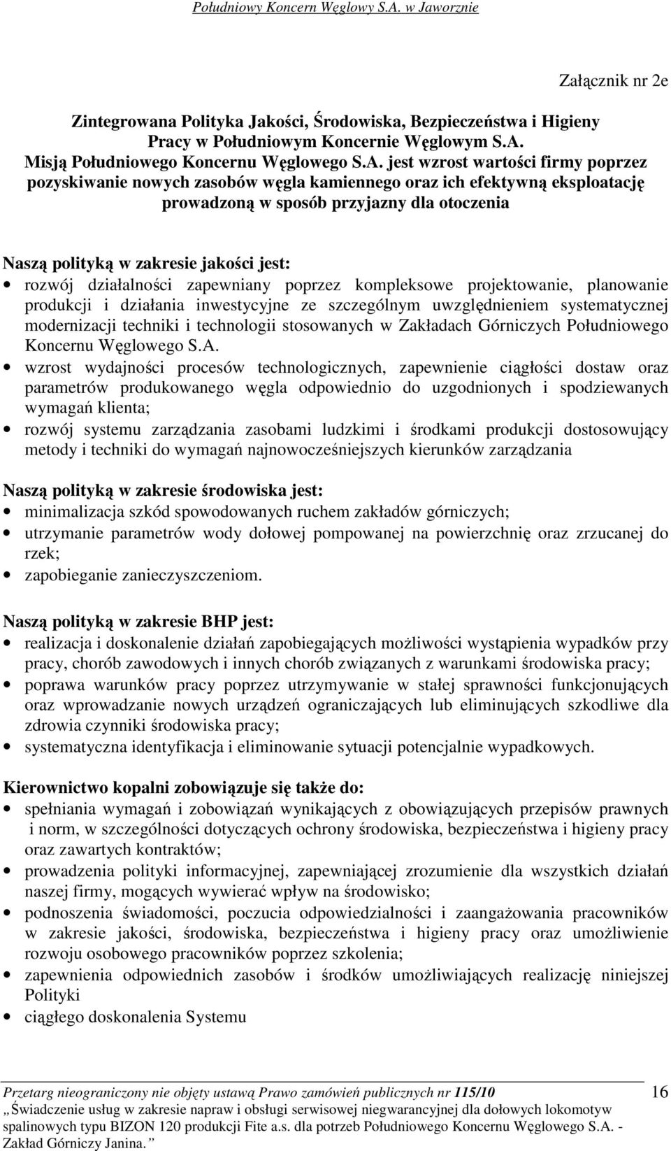 jest wzrost wartości firmy poprzez pozyskiwanie nowych zasobów węgla kamiennego oraz ich efektywną eksploatację prowadzoną w sposób przyjazny dla otoczenia Naszą polityką w zakresie jakości jest: