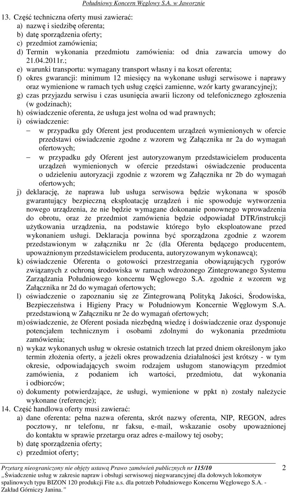 ; e) warunki transportu: wymagany transport własny i na koszt oferenta; f) okres gwarancji: minimum 12 miesięcy na wykonane usługi serwisowe i naprawy oraz wymienione w ramach tych usług części