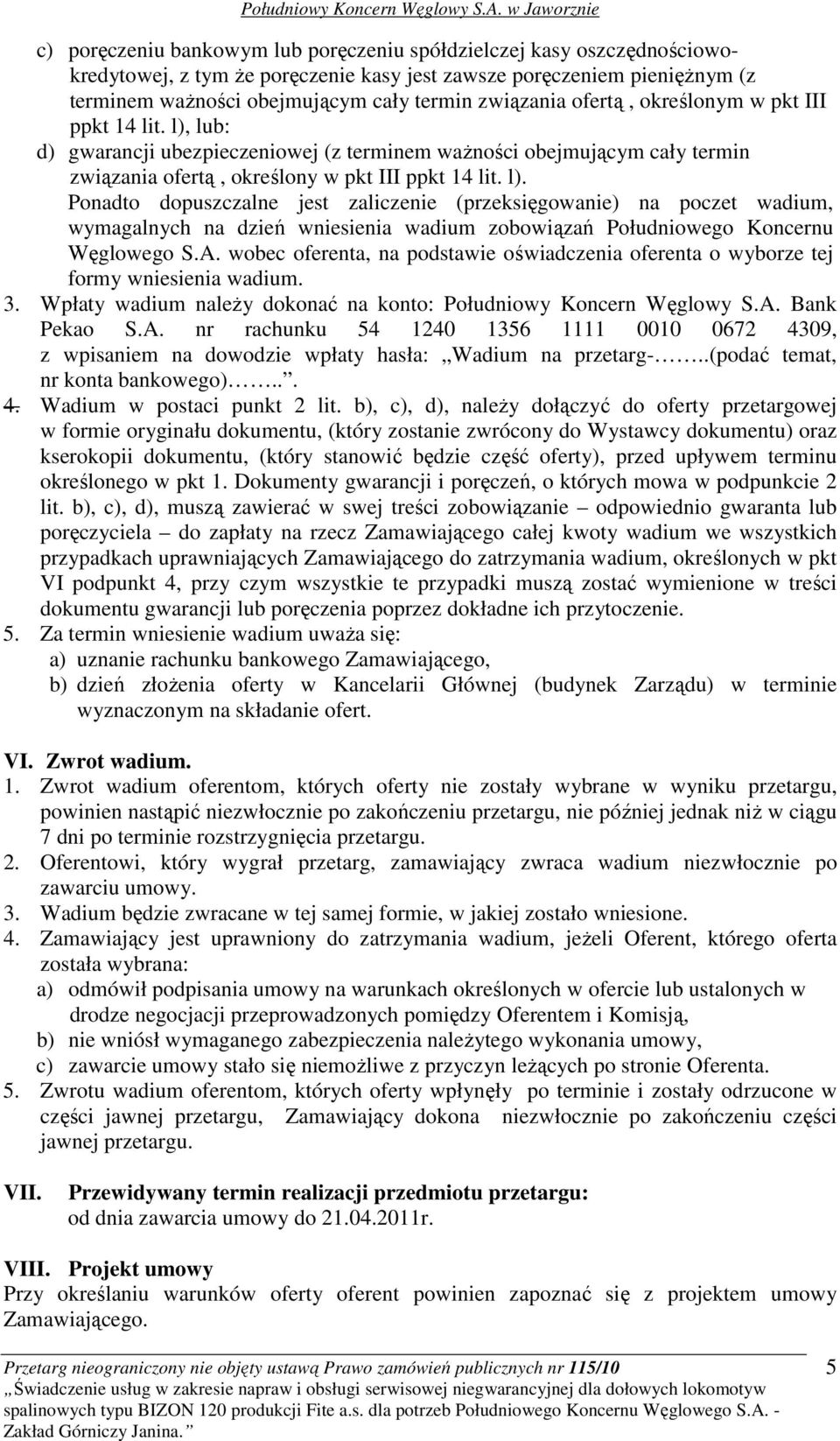 lub: d) gwarancji ubezpieczeniowej (z terminem waŝności obejmującym cały termin związania ofertą, określony w pkt III ppkt 14 lit. l).