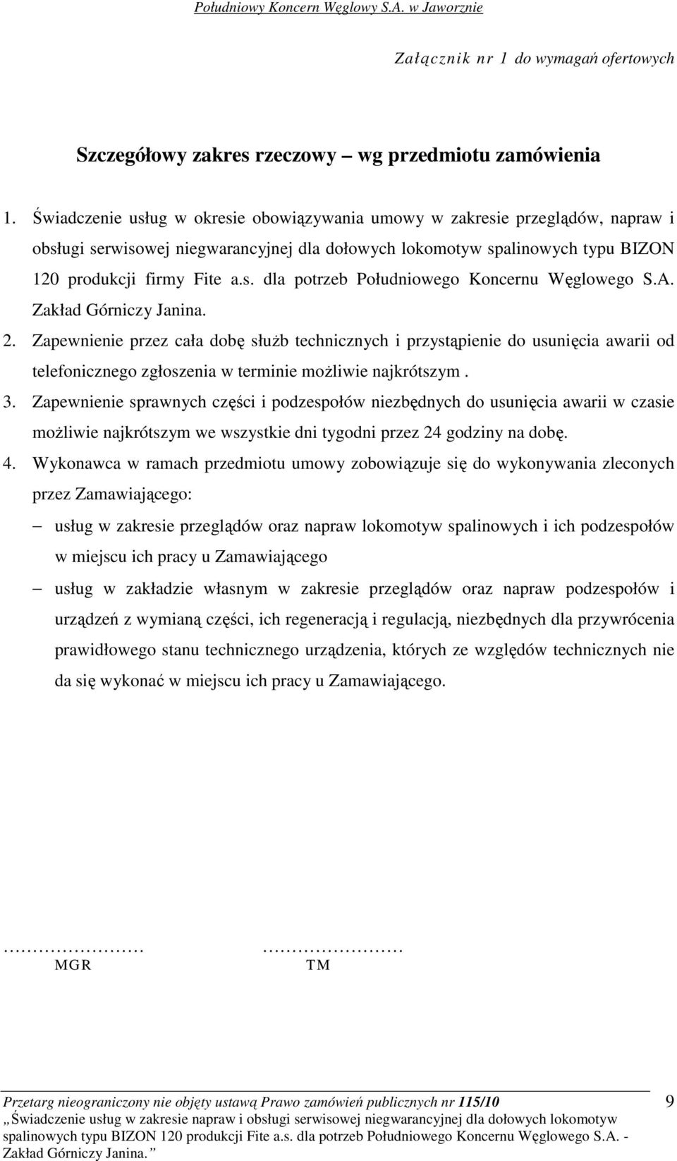 A. Zakład Górniczy Janina. 2. Zapewnienie przez cała dobę słuŝb technicznych i przystąpienie do usunięcia awarii od telefonicznego zgłoszenia w terminie moŝliwie najkrótszym. 3.