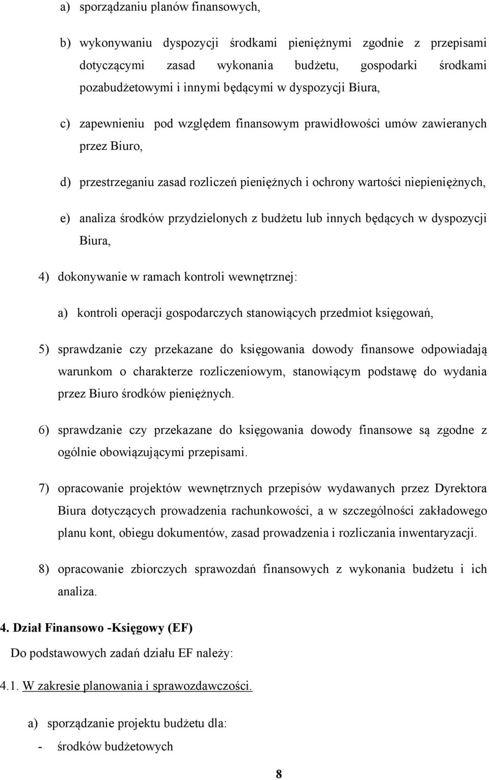 środków przydzielonych z budżetu lub innych będących w dyspozycji Biura, 4) dokonywanie w ramach kontroli wewnętrznej: a) kontroli operacji gospodarczych stanowiących przedmiot księgowań, 5)