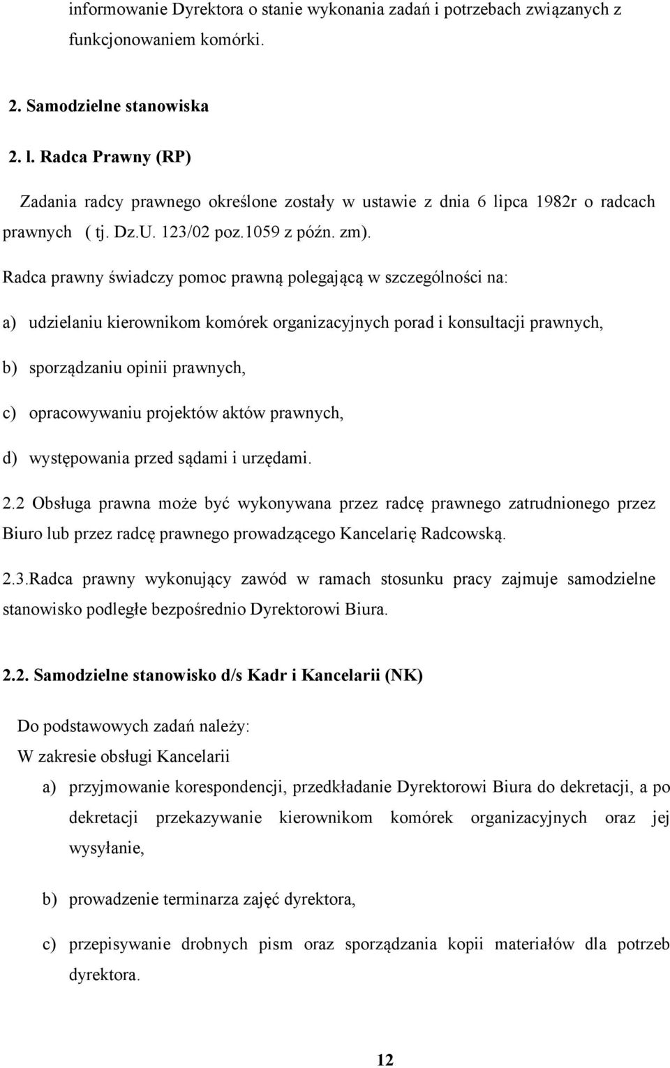 Radca prawny świadczy pomoc prawną polegającą w szczególności na: a) udzielaniu kierownikom komórek organizacyjnych porad i konsultacji prawnych, b) sporządzaniu opinii prawnych, c) opracowywaniu