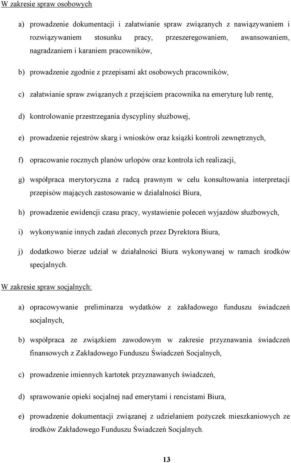 służbowej, e) prowadzenie rejestrów skarg i wniosków oraz książki kontroli zewnętrznych, f) opracowanie rocznych planów urlopów oraz kontrola ich realizacji, g) współpraca merytoryczna z radcą