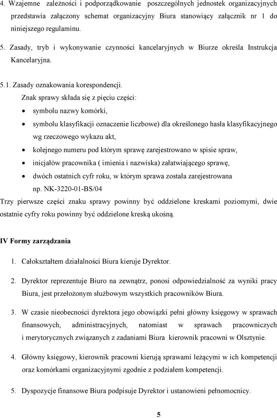 Znak sprawy składa się z pięciu części: symbolu nazwy komórki, symbolu klasyfikacji oznaczenie liczbowe) dla określonego hasła klasyfikacyjnego wg rzeczowego wykazu akt, kolejnego numeru pod którym