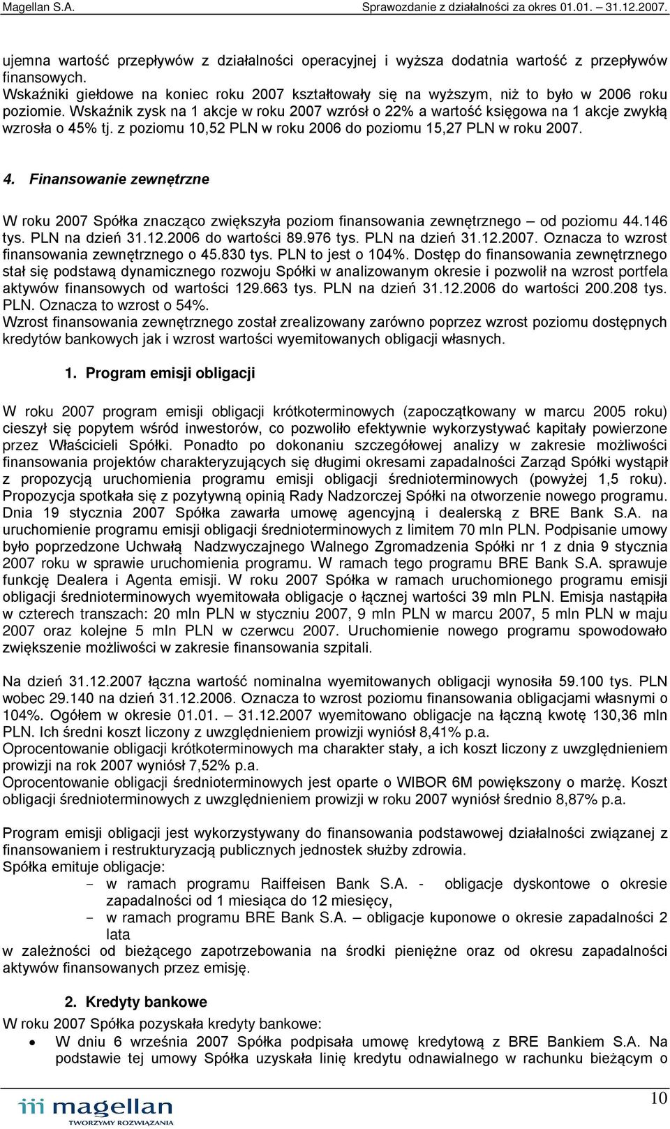 Wskaźnik zysk na 1 akcje w roku 2007 wzrósł o 22% a wartość księgowa na 1 akcje zwykłą wzrosła o 45