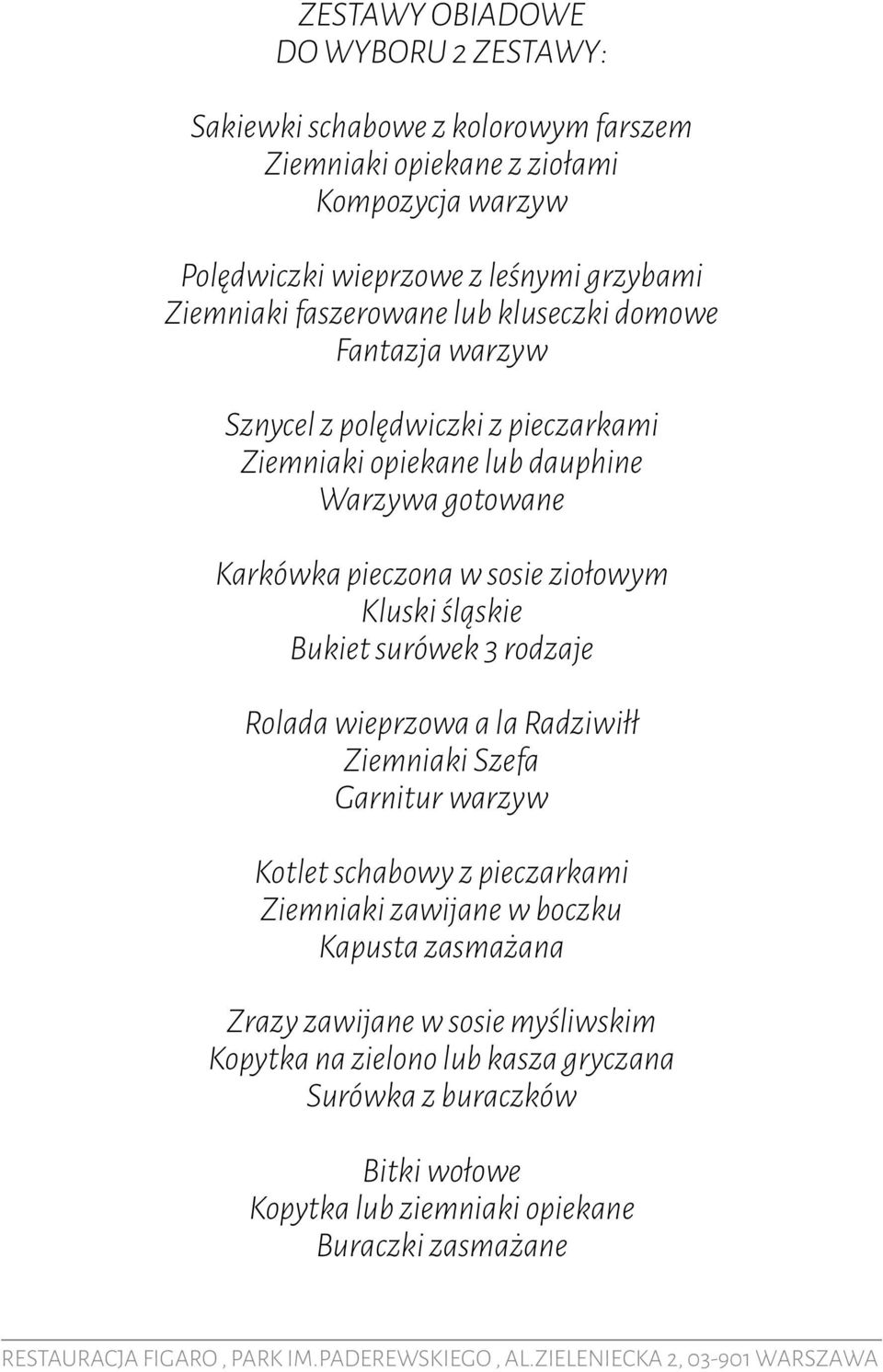 ziołowym Kluski śląskie Bukiet surówek 3 rodzaje Rolada wieprzowa a la Radziwiłł Ziemniaki Szefa Garnitur warzyw Kotlet schabowy z pieczarkami Ziemniaki zawijane w