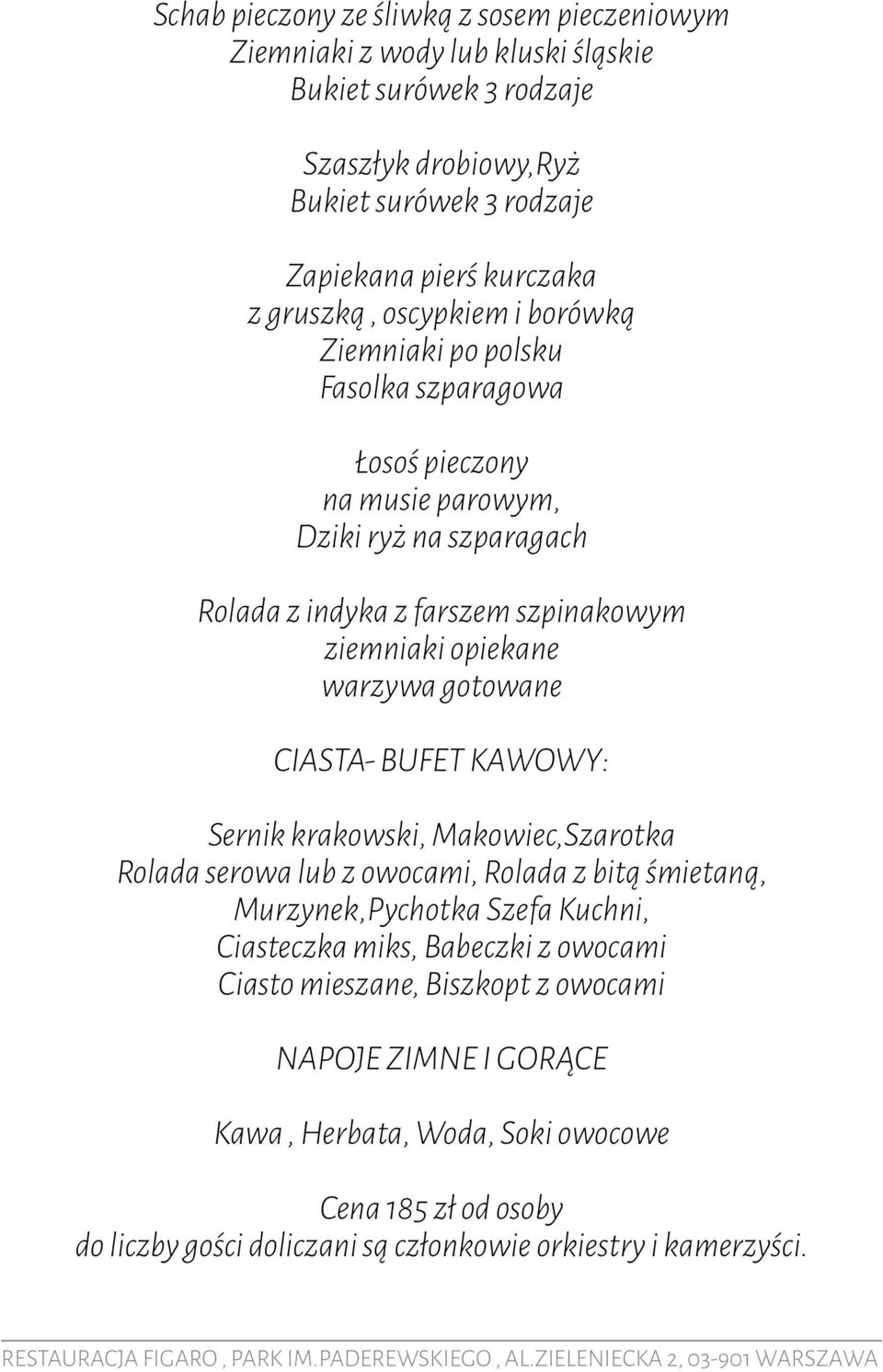 warzywa gotowane CIASTA- BUFET KAWOWY: Sernik krakowski, Makowiec,Szarotka Rolada serowa lub z owocami, Rolada z bitą śmietaną, Murzynek,Pychotka Szefa Kuchni, Ciasteczka miks,