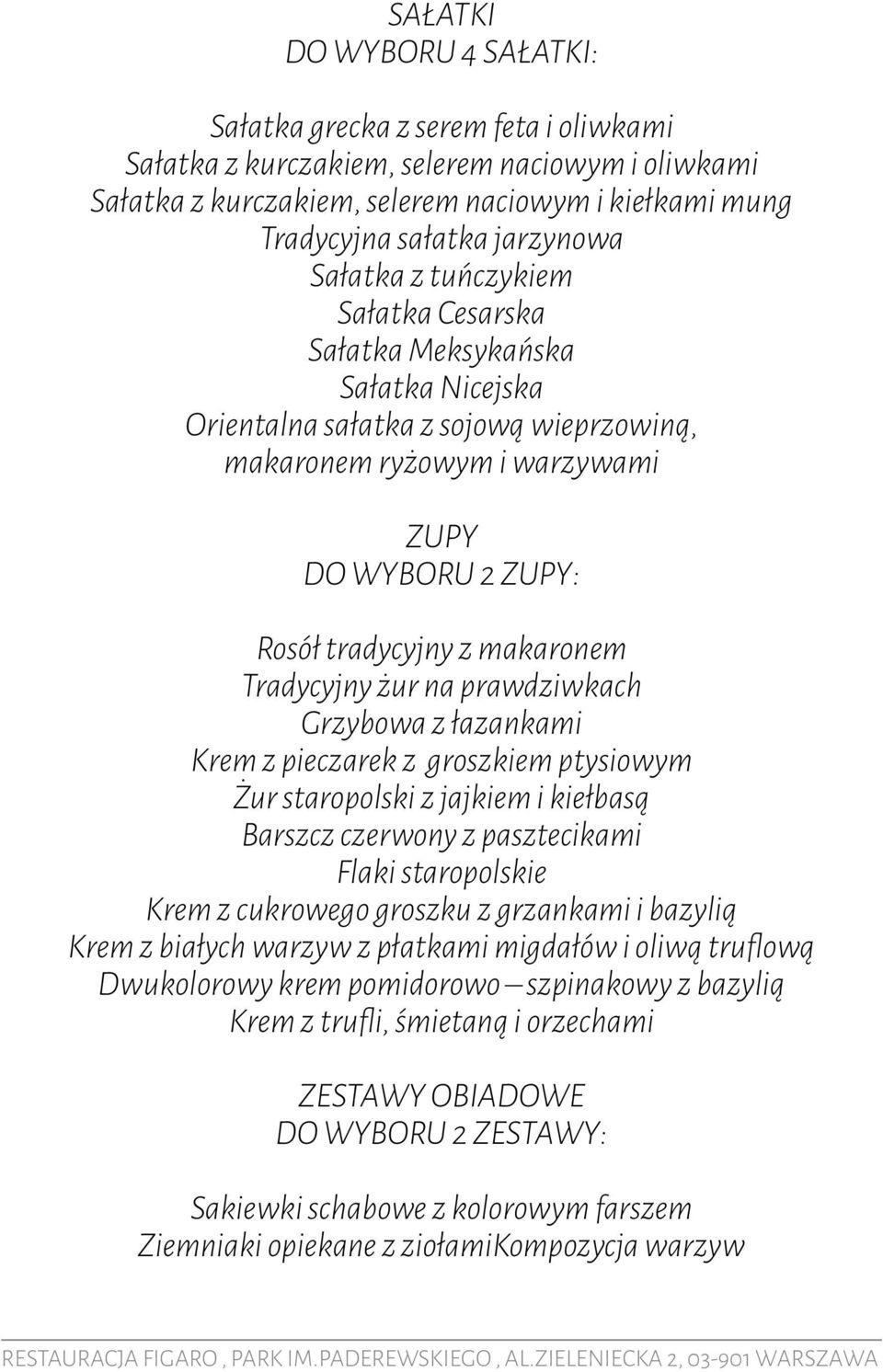 makaronem Tradycyjny żur na prawdziwkach Grzybowa z łazankami Krem z pieczarek z groszkiem ptysiowym Żur staropolski z jajkiem i kiełbasą Barszcz czerwony z pasztecikami Flaki staropolskie Krem z