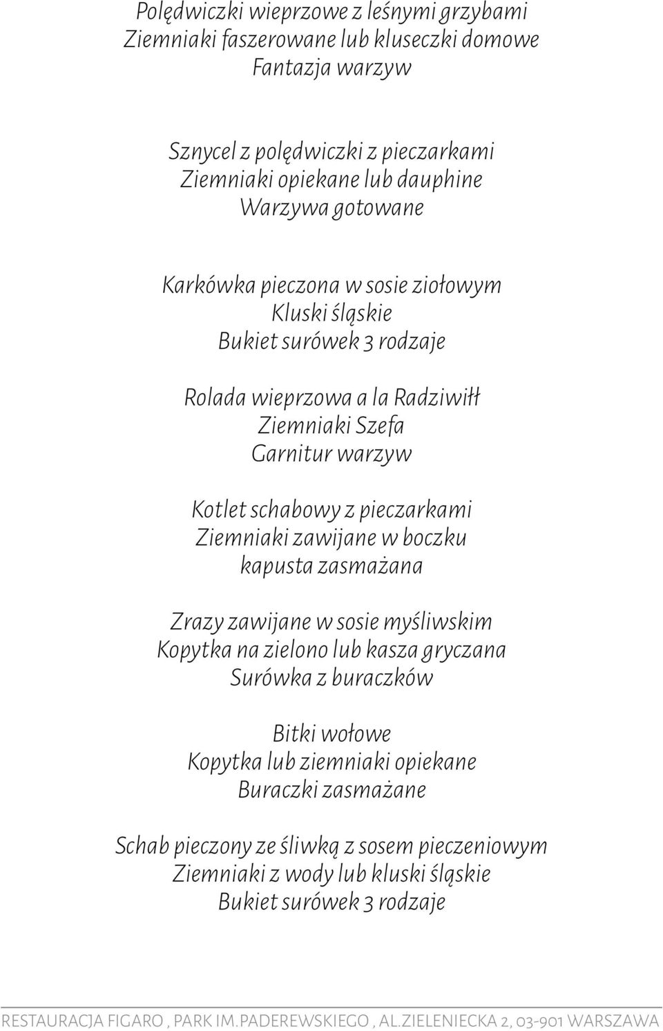 Kotlet schabowy z pieczarkami Ziemniaki zawijane w boczku kapusta zasmażana Zrazy zawijane w sosie myśliwskim Kopytka na zielono lub kasza gryczana Surówka z