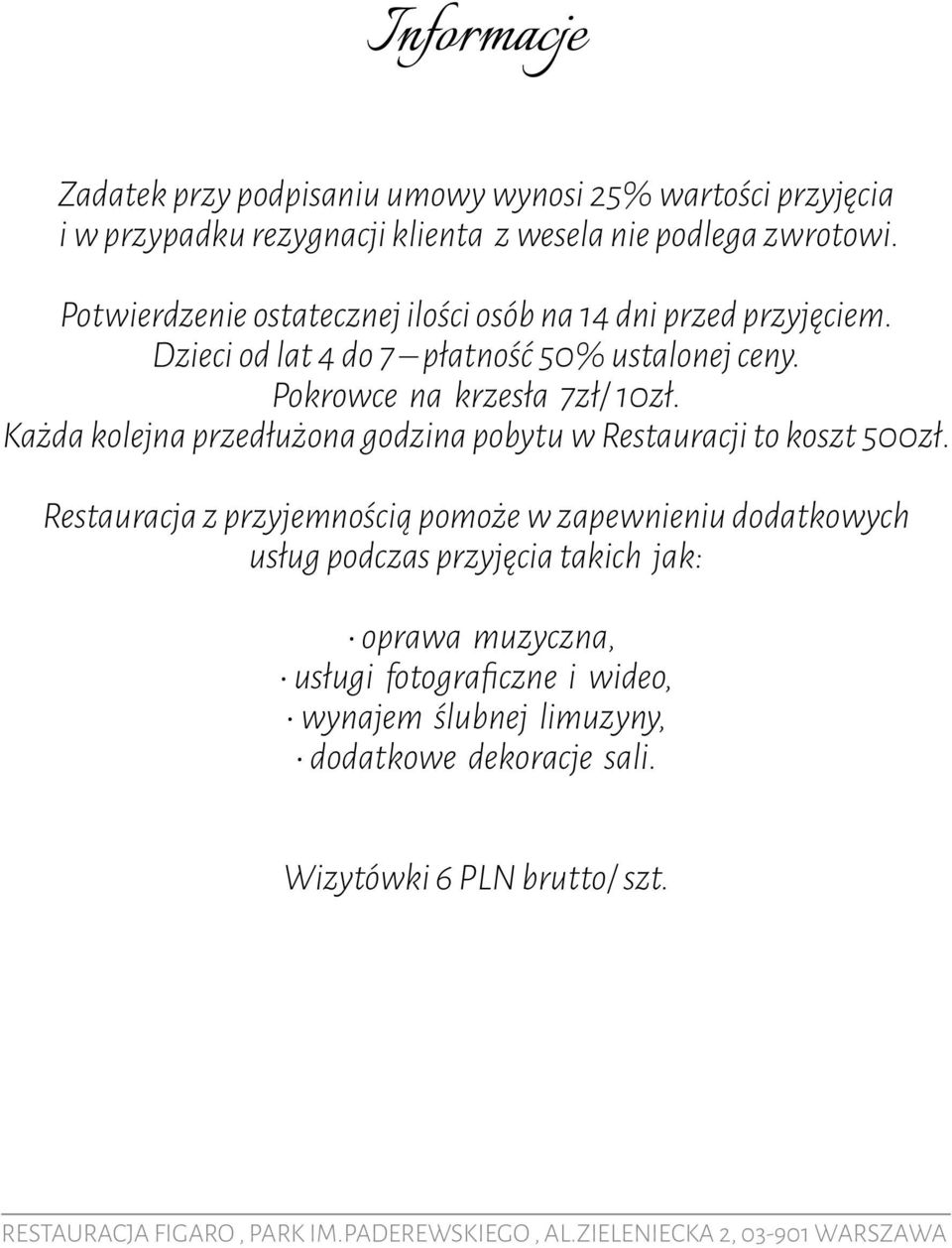 Pokrowce na krzesła 7zł/ 10zł. Każda kolejna przedłużona godzina pobytu w Restauracji to koszt 500zł.