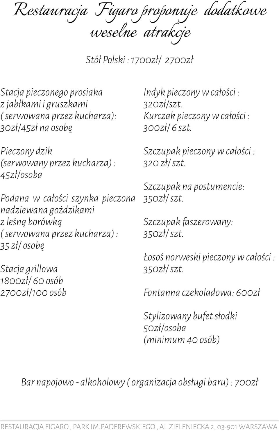 osób Indyk pieczony w całości : 320zł/szt. Kurczak pieczony w całości : 300zł/ 6 szt. Szczupak pieczony w całości : 320 zł/ szt. Szczupak na postumencie: 350zł/ szt.