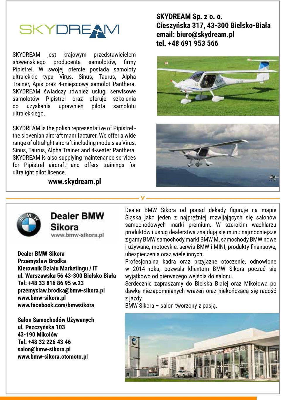 SKYDREAM świadczy również usługi serwisowe samolotów Pipistrel oraz oferuje szkolenia do uzyskania uprawnień pilota samolotu ultralekkiego. SKYDREAM Sp. z o. o. Cieszyńska 317, 43-300 Bielsko-Biała email: biuro@skydream.