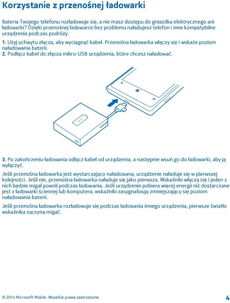 Przenośna ładowarka włączy się i wskaże poziom naładowania baterii. 2. Podłącz kabel do złącza mikro-usb urządzenia, które chcesz naładować. 3.